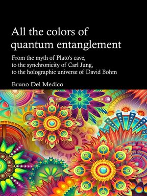 cover image of All the Colors of Quantum Entanglement. From the Myth of Plato's Cave, to the Synchronicity of Carl Jung, to the Holographic Universe